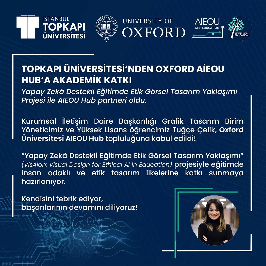 Yapay Zekâ Destekli Eğitimde Etik Görsel Tasarım Yaklaşımı Projesi ile AIEOU Hub partneri oldu. Kurumsal İletişim Daire Başkanlığı Grafik Tasarım Birim Yöneticimiz ve Yüksek Lisans öğrencimiz Tuğçe Çelik, Oxford Üniversitesi AIEOU Hub topluluğuna kabul edildi! 
 “Yapay Zekâ
