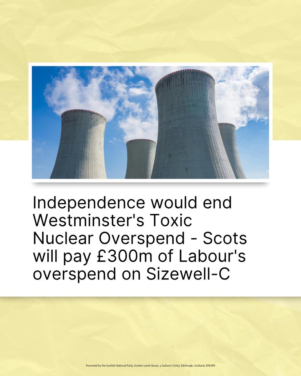 Scots are being forced to pay £300 million for Labour’s nuclear overspend at Sizewell C - a nuclear plant in England

Westminster wastes our vast wealth and resources. Independence means we can focus it on Scotland’s priorities.