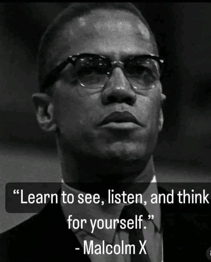"Learn to See, Listen and Think For Yourself."
- Malcolm X ❤️💚🖤