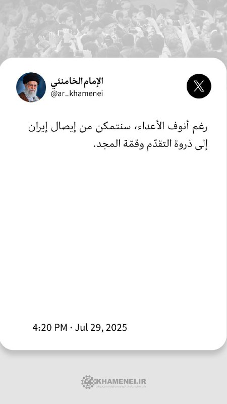 رغم أنوف الأعداء، سنتمكن من إيصال إيران إلى ذروة التقدّم وقمّة المجد. 

الإمام الخامنئي في مراسم تكريم ش،هداء الحرب المفروضة الأخيرة | 29/07/2025
