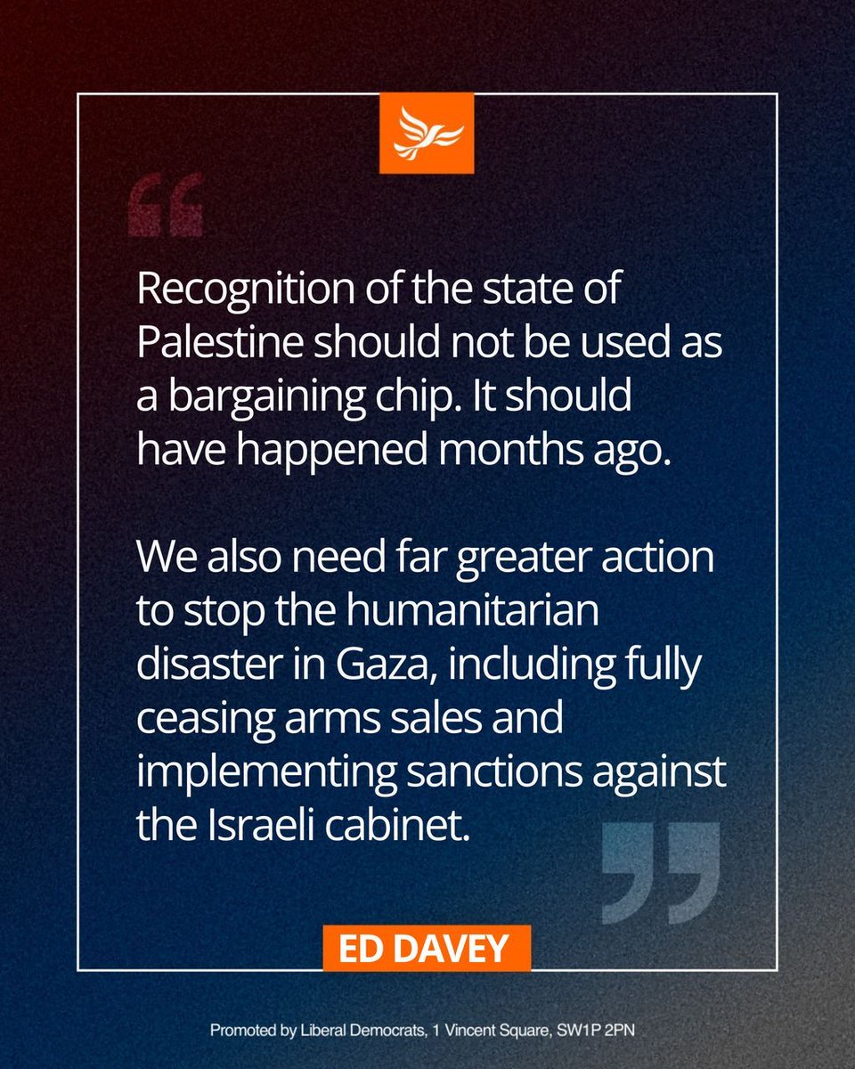 The Liberal Democrats welcome this first step but urge Keir Starmer to go further and recognise Palestine immediately.

Far greater action is needed to address the humanitarian disaster in Gaza, including fully ceasing arms sales and imposing sanctions on the Israeli cabinet.