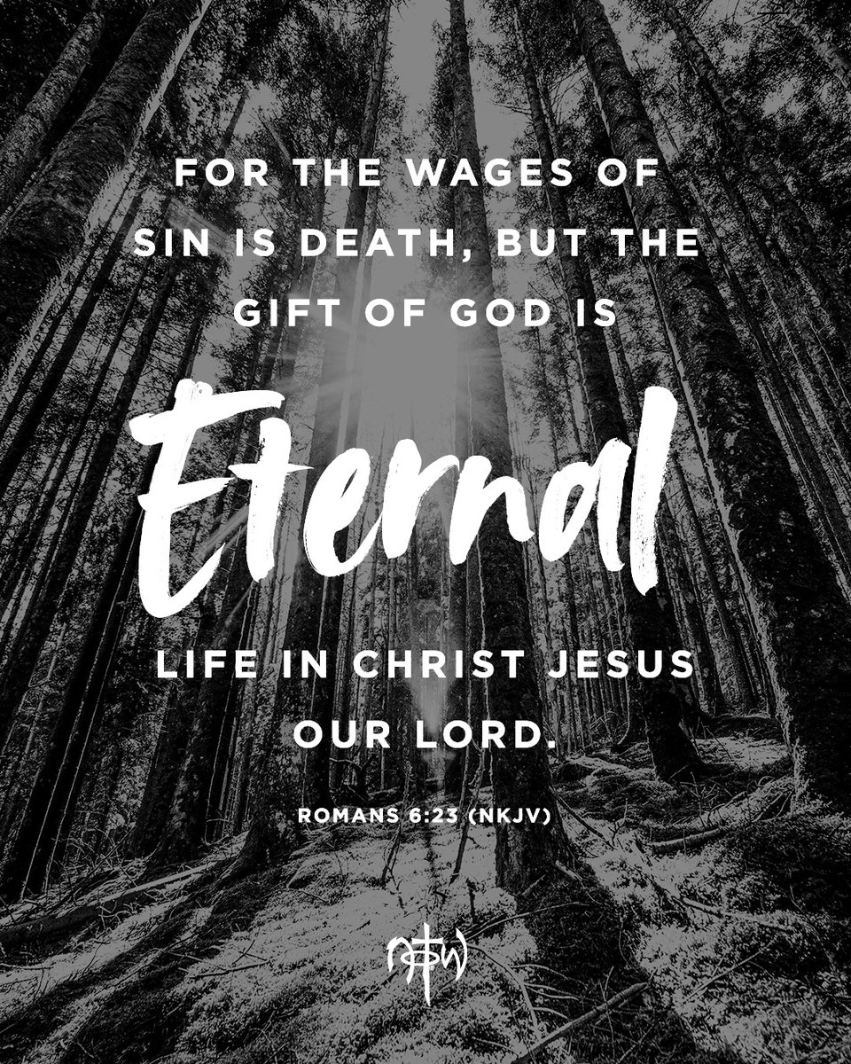 "For the wages of sin is death, but the gift of God is eternal life in Jesus our Lord." Romans 6:23 (NKJV)
