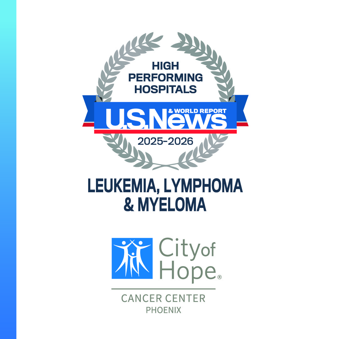 We’re also pleased to share that City of Hope Chicago and City of Hope Phoenix received “high performing” ratings for leukemia, lymphoma and myeloma treatment.