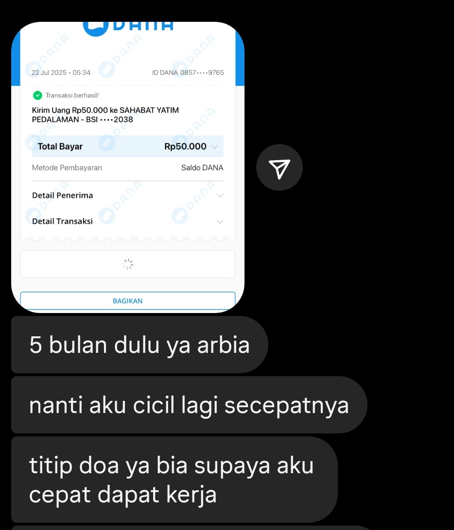 Alhamdulillah sudah ada yang ikut join sedekah untuk membantu pendidikan dan pembangunan sekolah adik-adik yatim di pedalaman.

Ditengah-tengah kesulitannya dalam mencari pekerjaan, beliau masih bisa menyisihkan rezekinya untuk saudara kita di pedalaman. MaasyaaAllah 🥹