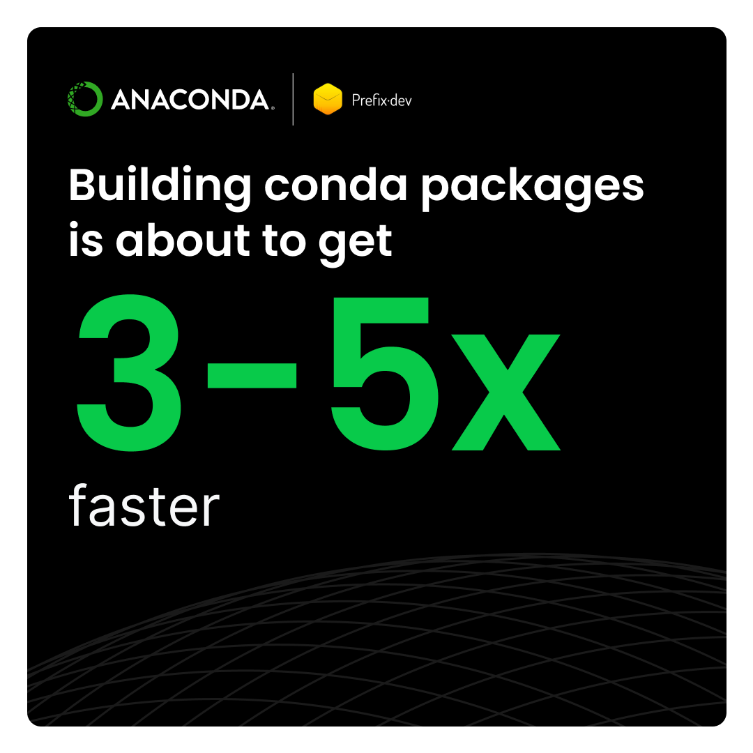 Anaconda (@anacondainc) on Twitter photo 🚀 Faster builds. Open innovation. Seamless workflows.
With <a href="/prefix_dev/">prefix.dev</a>, we are accelerating conda-build, bringing 3–5x faster package-building while preserving the compatibility you rely on.
Together, we’re making the open-source ecosystem stronger: bit.ly/46xs1I4 🚀 Faster builds. Open innovation. Seamless workflows.
With <a href="/prefix_dev/">prefix.dev</a>, we are accelerating conda-build, bringing 3–5x faster package-building while preserving the compatibility you rely on.
Together, we’re making the open-source ecosystem stronger: bit.ly/46xs1I4