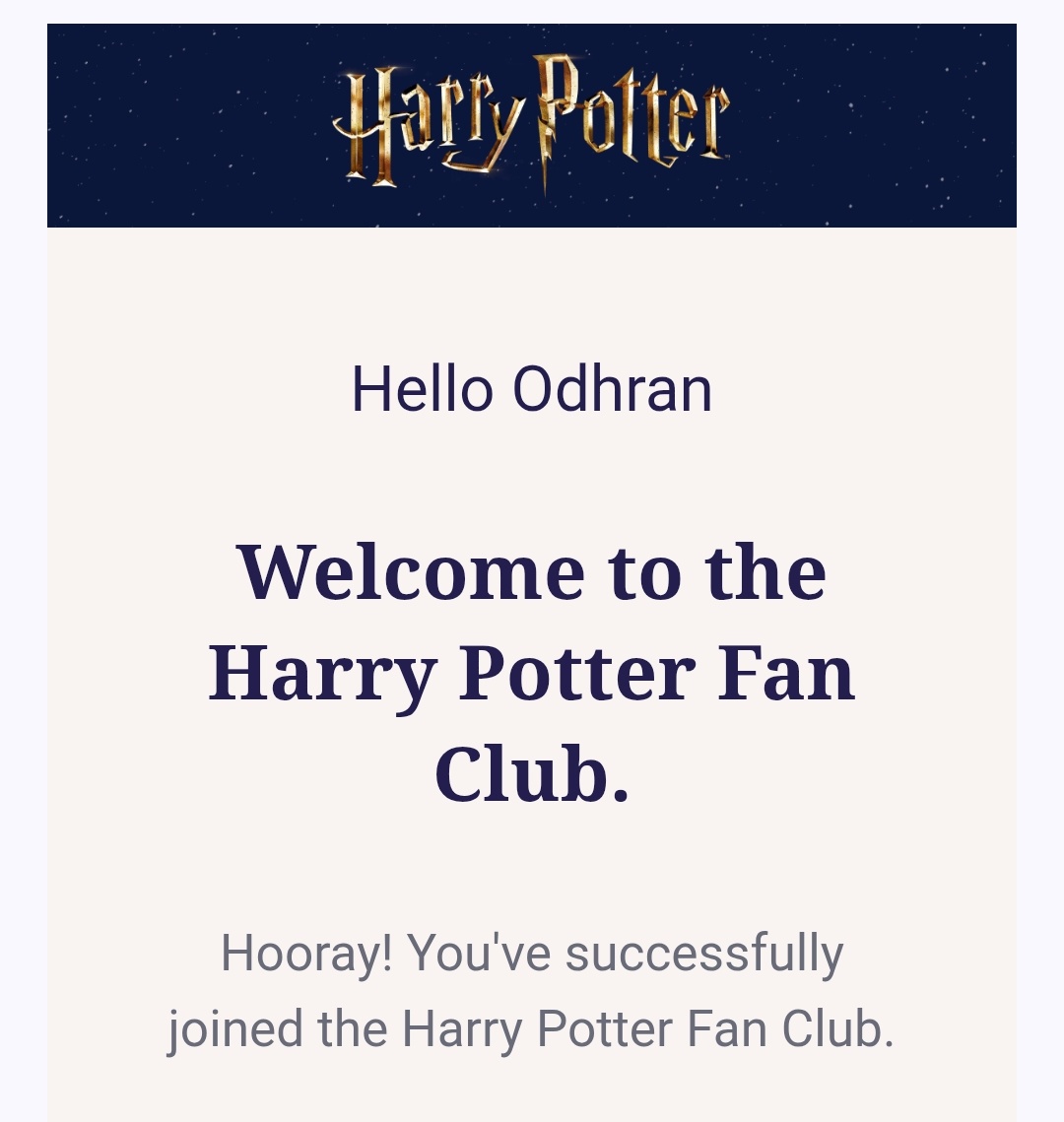 Sad news, Odhran.  You have *not* successfully joined the Harry Potter Fan Club, because you've given them my email address.  

I thought I'd been terf-hacked.