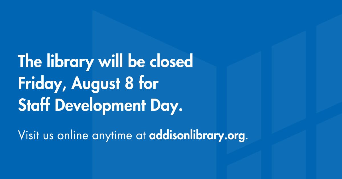 📣 The library will be closed on Friday, August 8 for Staff Development Day. Visit us online anytime at addisonlibrary.org.

La biblioteca estará cerrada el viernes, 8 de agosto por día de capacitación del personal. Visite la biblioteca en línea en addisonlibrary.org.