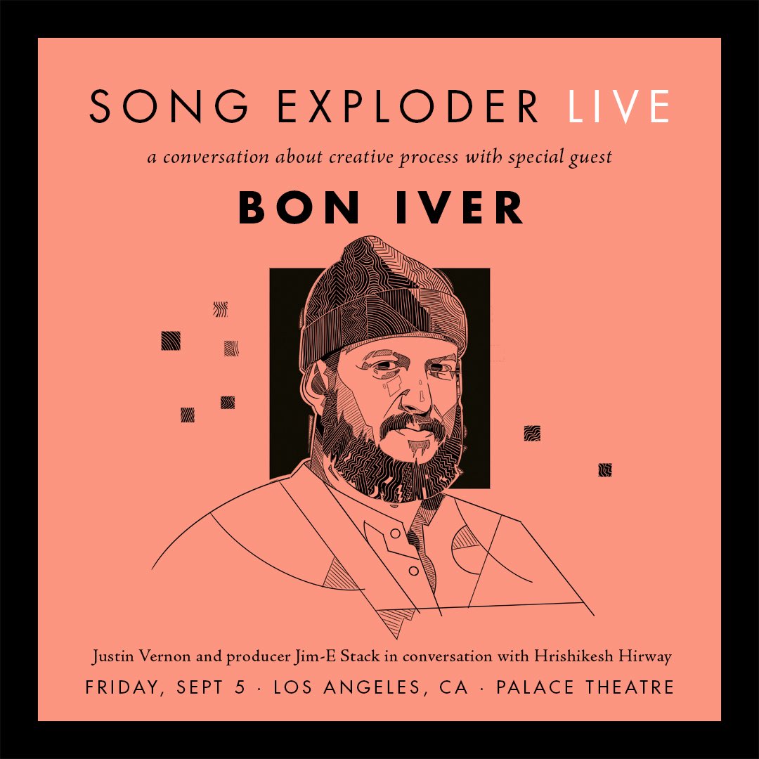 Justin Vernon and producer Jim-E Stack will be in conversation with Hrishikesh Hirway for a live discussion on <a href="/SongExploder/">Song Exploder</a>.

Join on Friday, September 5 at the Palace Theatre in Los Angeles. Tickets on sale this Friday, August 1 at 10am PST. 

ticketmaster.com/event/090062F6…