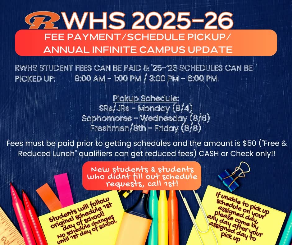 NO SCHEDULE CHANGES UNTIL SCHOOL STARTS.
RWHS (Grades 8-12) 25-26 SY class schedule pickup, fee payment, and annual IC information update, taking place next week. 
Please note that paperwork and computers will be provided for the IC update, a requirement for schedule pickup.