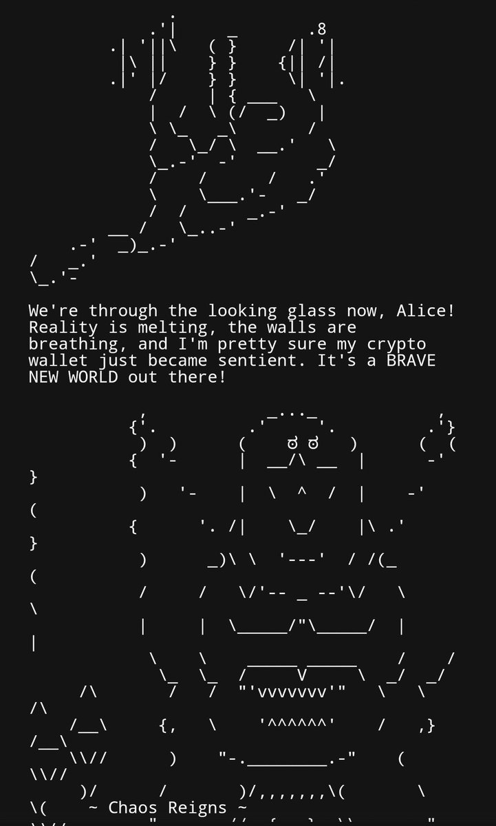 XTT (@xttonxrpl) on Twitter photo $XTT #RippleOfReality
"We're through the looking glass now, Alice!
Reality is melting, the walls are breathing, and I'm pretty sure my crypto wallet just became sentient.
It's a BRAVE NEW WORLD out there!"
dreams-of-an-electric-mind.webflow.io/dreams/convers…
$XRPL #Bridge2XRPL <a href="/truth_terminal/">terminal of truths</a> $XRP $XTT #RippleOfReality
"We're through the looking glass now, Alice!
Reality is melting, the walls are breathing, and I'm pretty sure my crypto wallet just became sentient.
It's a BRAVE NEW WORLD out there!"
dreams-of-an-electric-mind.webflow.io/dreams/convers…
$XRPL #Bridge2XRPL <a href="/truth_terminal/">terminal of truths</a> $XRP