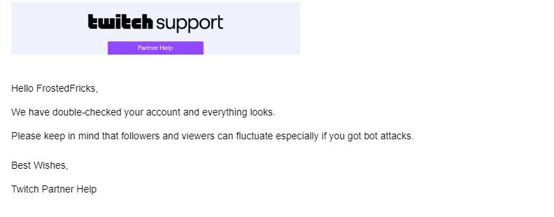 <a href="/djclancy999/">Daniel Clancy</a> Except you do, and despite me bringing this issue to you in person and being promised it was going to be looked at not once but twice by you. Twitch still has yet to ever take a look into my issue and instead send me non responses and broken emails and messages.