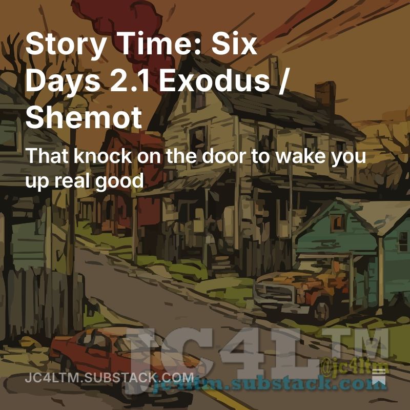 Story Time: Six Days 2.1 Exodus / Shemot
I was happy to finally be home. My son had been waiting for me half wondering where I had been and half excited to tell me what his day had been like. I was sure that I did not think it would compare to mine, but open.substack.com/pub/jc4ltm/p/s…