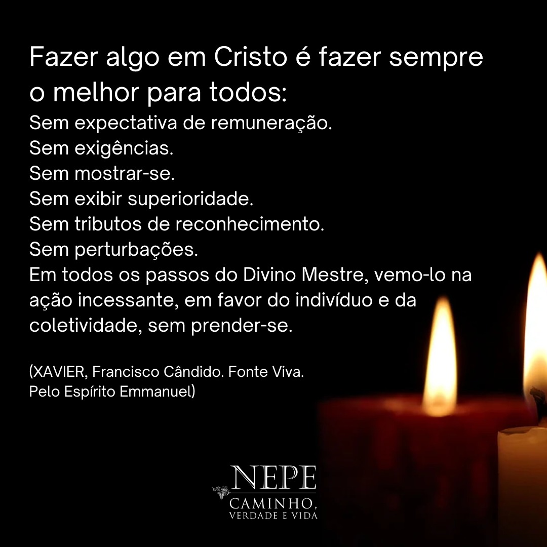 Fazer algo em Cristo é fazer sempre o melhor para todos:
...
(XAVIER, Francisco Cândido. Fonte Viva. Pelo Espírito Emmanuel)
.
<a href="/nepecvv/">NEPE Caminho, Verdade e Vida.</a> #nepecaminhoverdadeevida #nepecvv #Emmanuel #Jesus #espiritismo