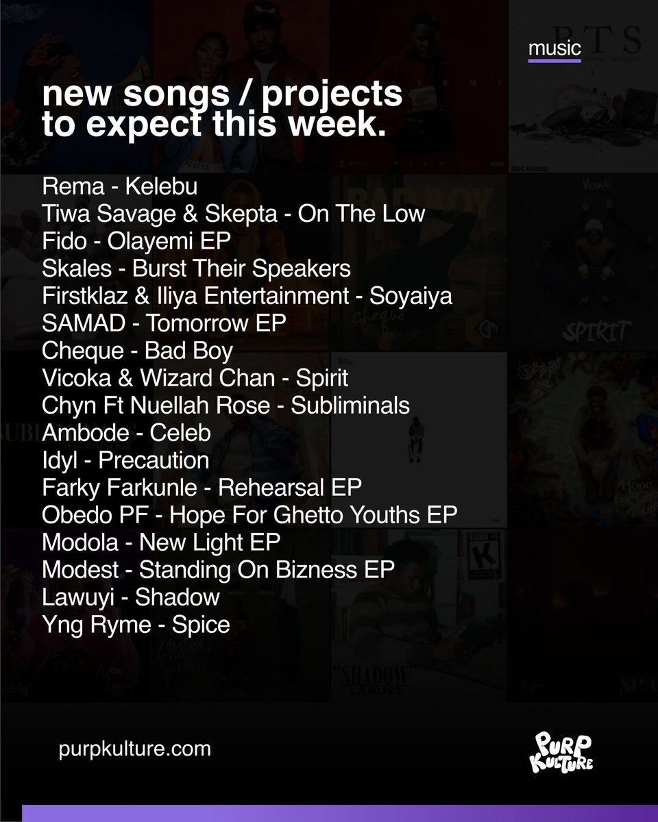 Songs / Projects to expect this week 💜 

Rema - Kelebu
Tiwa Savage &amp; Skepta - On The Low
Fido - Olayemi EP 
Skales - Burst Their Speakers
Firstklaz &amp; Iliya Entertainment - Soyaiya
SAMAD - Tomorrow EP
Cheque - Bad Boy
Vicoka &amp; Wizard Chan - Spirit 
Chyn Ft Nuellah Rose -