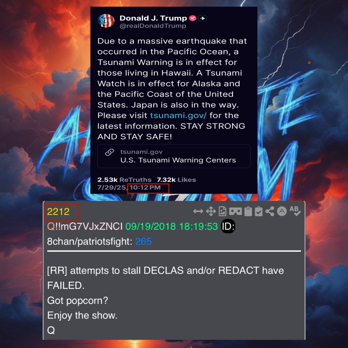 At 10:12pm President Trump retruthed a Tsunami Warning - something I have never seen him do. 

Drop 2212 makes mention of nothing being able to stop DECLAS of Russiagate 👀

Q then goes on to ask if we have popcorn. After which, we are told to “enjoy the show”. 

My guess is
