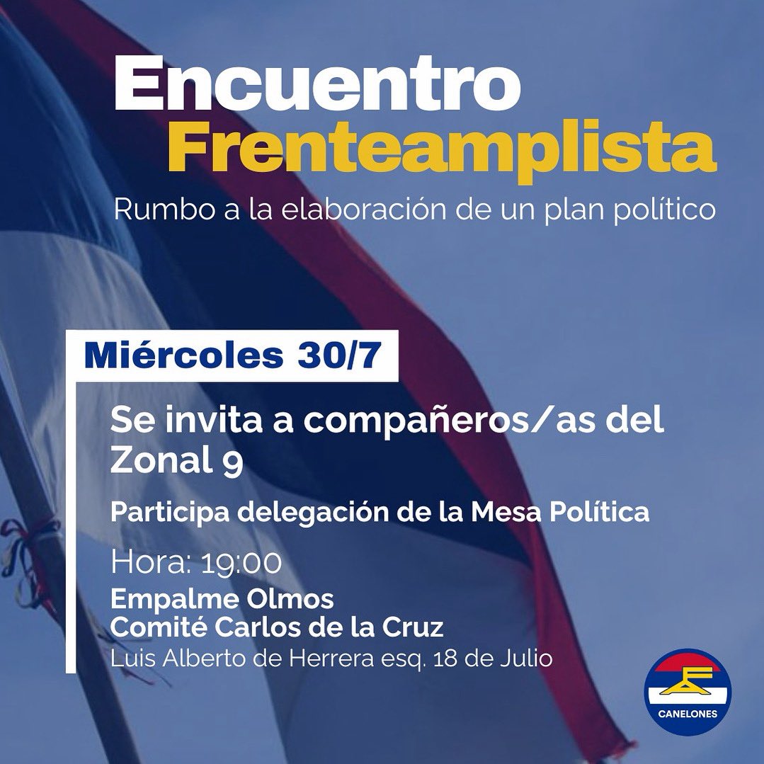 🔵🔴⚪️ Septimo Encuentro Frenteamplista- Rumbo a la elaboración de un Plan Político 

La Mesa Política Departamental del Frente Amplio Canelones estará llegando al Zonal 9. 

🗓️ Miércoles 30 de julio / 19:00hs
📍 Comité Carlos de la Cruz - Empalme Olmos