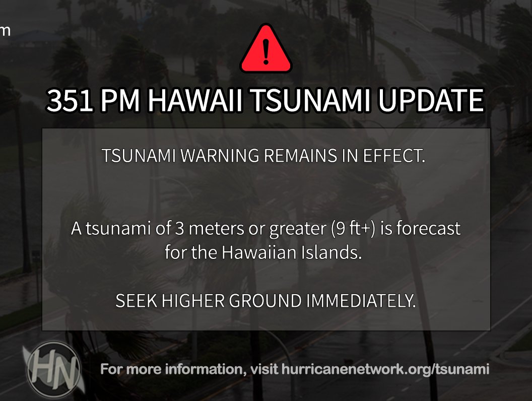 351 PM #HAWAII #TSUNAMI UPDATE: A 3 meter or greater (9 ft +) tsunami is expected for the Hawaiian Islands where a Tsunami Warning is in effect. 

Residents and tourists should seek immediate higher ground in this emergency situation.  The first waves expected at 717 PM HST.