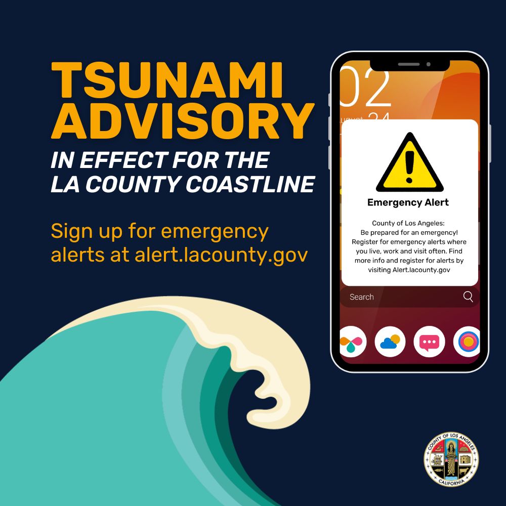 A Tsunami Advisory is now in effect for the LA County coastline. Stay out of water and away from beaches and waterways. 

Please monitor local news reports and sign up for emergency alerts at alert.lacounty.gov