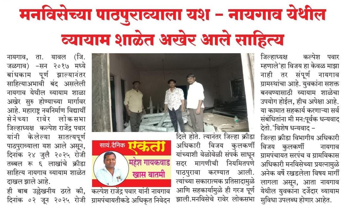 महाराष्ट्र नवनिर्माण विद्यार्थी सेनेच्या पाठपुराव्याला यश : नायगाव व्यायामशाळेसाठी साहित्य अखेर उपलब्ध!

नायगाव (ता. यावल, जि. जळगाव) येथे २०१७ पासून पूर्ण बांधकाम असूनही साहित्याअभावी बंद असलेली व्यायामशाळा अखेर सुरू होण्याच्या मार्गावर आहे. महाराष्ट्र नवनिर्माण विद्यार्थी