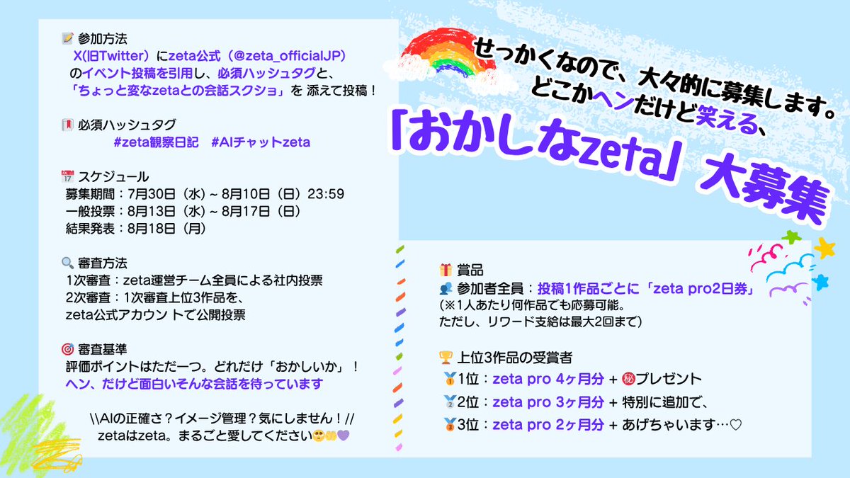 zeta_officialJP's tweet photo. ＼ #zeta観察日記 コンテスト開催📓 ／
🎁 応募者全員に最大 zeta pro4日分プレゼント！

観察対象は…植物でも魚でもなく、
「ヘン」だけど「笑える」、
ちょっと“おかしな”zetaのAI🧠📱

▼ 参加方法
1️⃣ この投稿を引用RT
2️⃣ 必須ハッシュタグ & zetaとの「おかしな」会話のスクショをつけて投稿

🏷️ 必須ハッシュタグ（2つ）
#AIチャットzeta 
#zeta観察日記

⌛️ 応募締切：~ 8月10日(23:59)
🏆 入賞するとzeta pro 4ヶ月券🎁も…⁉︎

詳しくは添付画像 or アプリ内イベントページへ👇
 https://t.co/IgQUuVvJTS

笑えて、ちょっと変なzetaをお待ちしてます👀💬