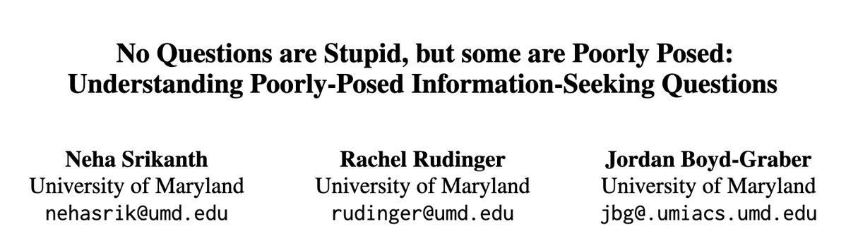 Neha Srikanth (@nehasrikanth) on Twitter photo When questions are poorly posed, how do humans vs. models handle them? Our #ACL2025 paper explores this + introduces a framework for detecting and analyzing poorly-posed information-seeking questions!
Joint work with <a href="/boydgraber/">Jordan Boyd-Gräber befindet sich in Wien (ACL2025)</a> & <a href="/rachelrudinger/">Rachel Rudinger</a>!
🔗 aclanthology.org/2025.acl-long.… When questions are poorly posed, how do humans vs. models handle them? Our #ACL2025 paper explores this + introduces a framework for detecting and analyzing poorly-posed information-seeking questions!
Joint work with <a href="/boydgraber/">Jordan Boyd-Gräber befindet sich in Wien (ACL2025)</a> & <a href="/rachelrudinger/">Rachel Rudinger</a>!
🔗 aclanthology.org/2025.acl-long.…