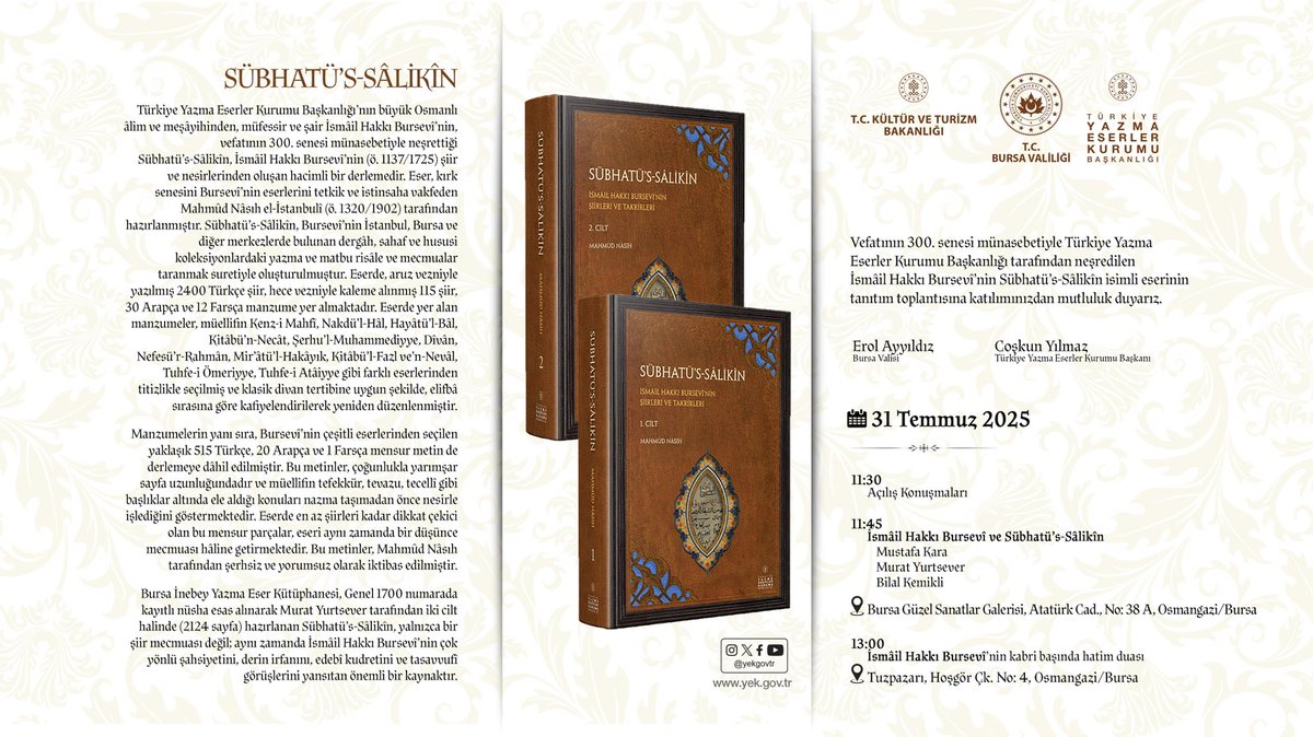 Türkiye Yazma Eserler Kurumu (TÜYEK) Başkanlığımız tarafından yayımlanan İsmâil Hakkı Bursevî’nin Sübhatü’s-Sâlikîn (2. c, 2124 s.) isimli eserinin tanıtım toplantısına katılımınızdan mutluluk duyarız.
🗓️31 Temmuz Perşembe, 11.30
📍 Bursa Güzel Sanatlar Galerisi, Atatürk Cad., No