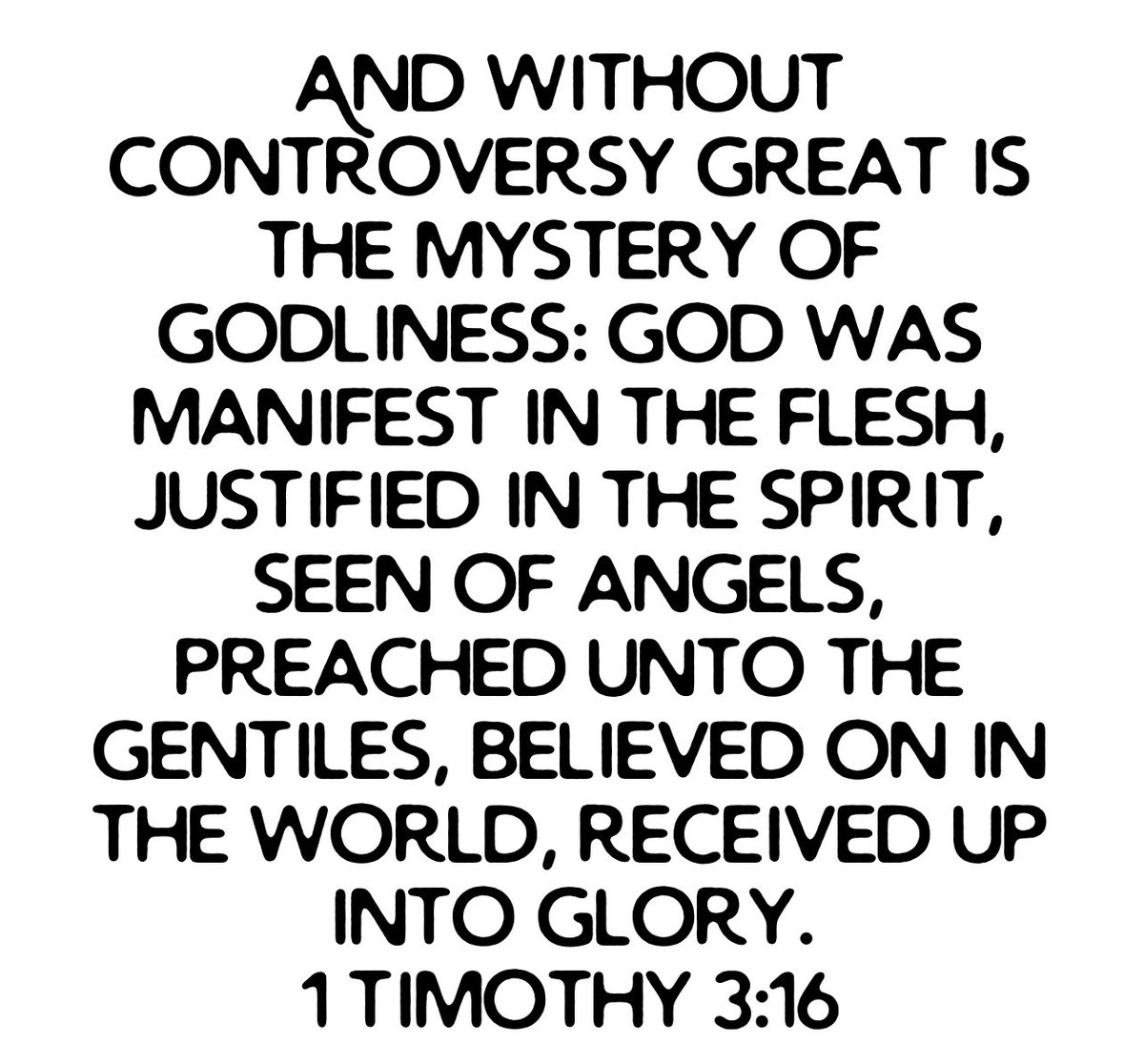 <a href="/Snippy102/">Snippy</a> “And without controversy great is the mystery of godliness: God was manifest in the flesh, justified in the Spirit, seen of angels, preached unto the Gentiles, believed on in the world, received up into glory.”
1 Timothy 3:16 KJV
bible.com/bible/1/1ti.3.…