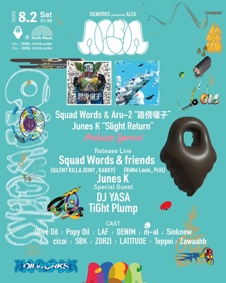 8/2 Oilworks presents ALEA
"Squad Words &amp; Junes K “ Relase Sp

[Live]
Squad Words（SILENTKILLAJOINT、KAKKY）&amp; Ridho Louis,Pcill 
Junes K

[Sp Guest]
DJ YASA
TiGhtPlump

[CAST]
OliveOil
PopyOil
LAF
DENIM
m-al
Sinknew
cicai
SBK
Zawaahh
ZORZI
LATITUDE
Teppei
oilworks-store.com/products/8-2-o…
