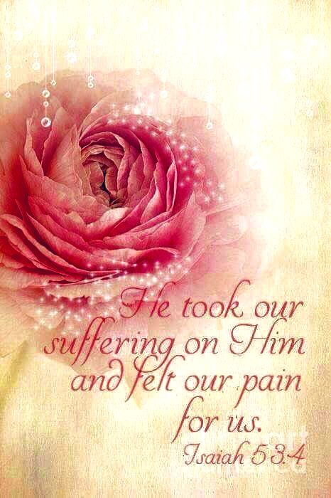 Isaiah 53:4
Surely He hath borne our griefs, and carried our sorrows: yet we did esteem Him stricken, smitten of God, and afflicted.