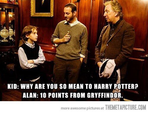 Kid: “Why are you so mean to Harry Potter?”

Alan Rickman: “10 points from Gryffindor.”