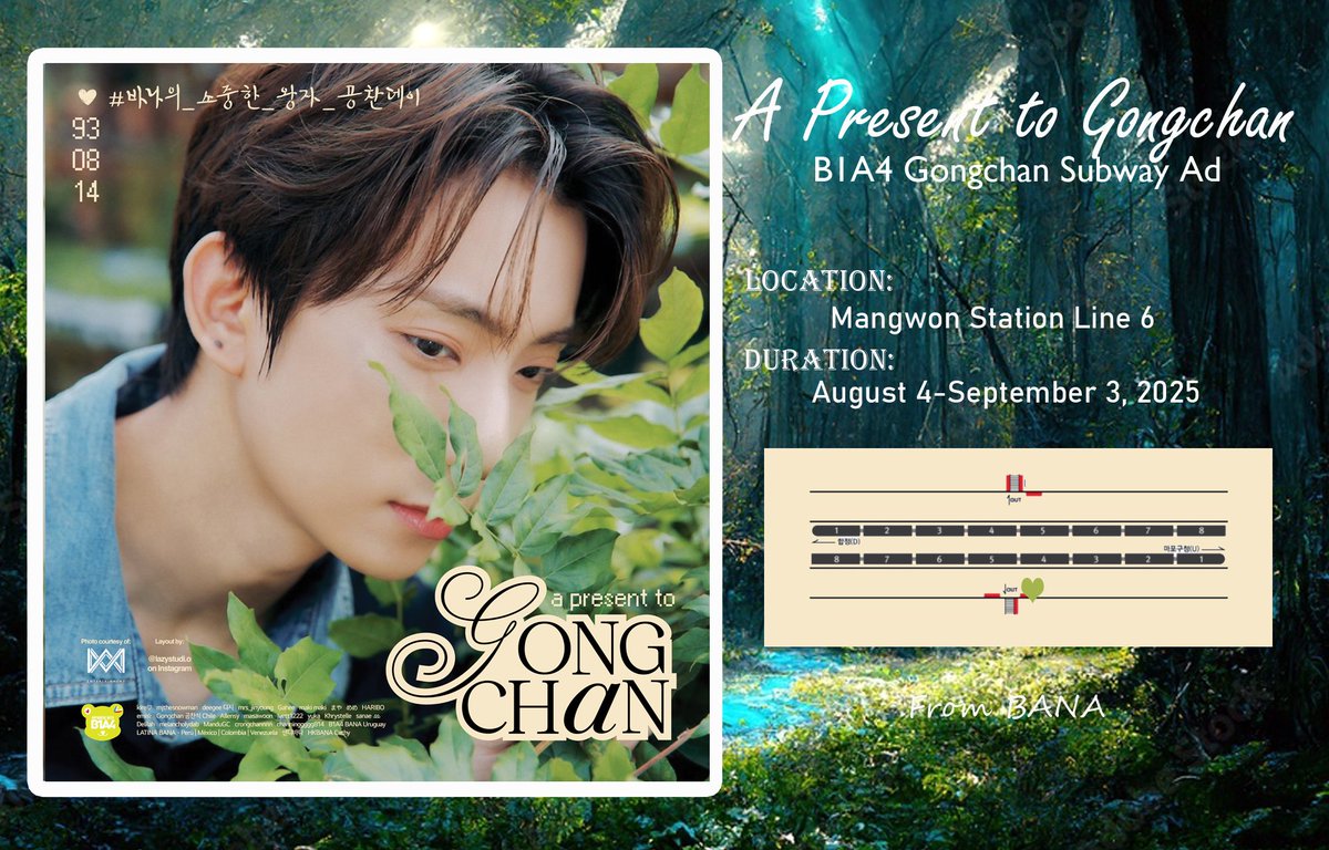 [🐶2025 GONGCHAN BIRTHDAY AD🐶]

Let's celebrate Gongchan's birthday!🎉

Gift#1:

When: 8/4 ~ 9/3
Where: Mangwon Station Line 6 (망원역)

Thank you always, BANA!💚

#바나의_소중한_왕자_공찬데이
#A_PRESENT_TO_GONGCHAN
#HAPPYGONGCHANDAY 
#GONGCHAN #공찬 #B1A4