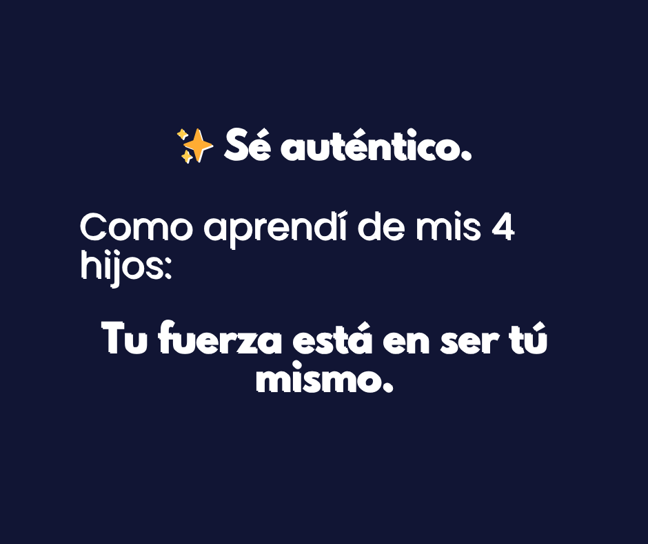 ✨ Sé auténtico.

Una lección que aprendí de mis 4 hijos, cada uno con habilidades y actitudes únicas.

La autenticidad es tu mejor carta, tu voz verdadera y tu fuerza real.