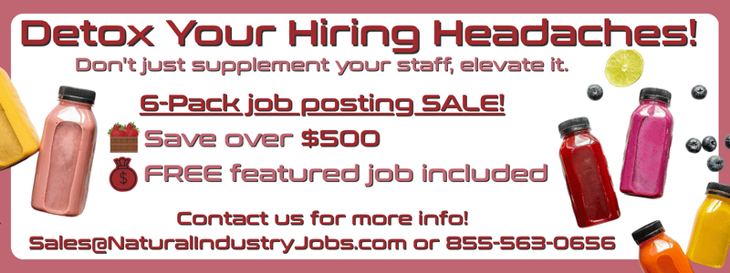 If you're looking to fill key roles before the end of the year, now is the perfect time to take advantage of our 6-Pack Job Posting Special. Save over $500 and lock in great value! 

Contact us for more information: Sales@NaturalIndustryJobs.com or 855-563-0656