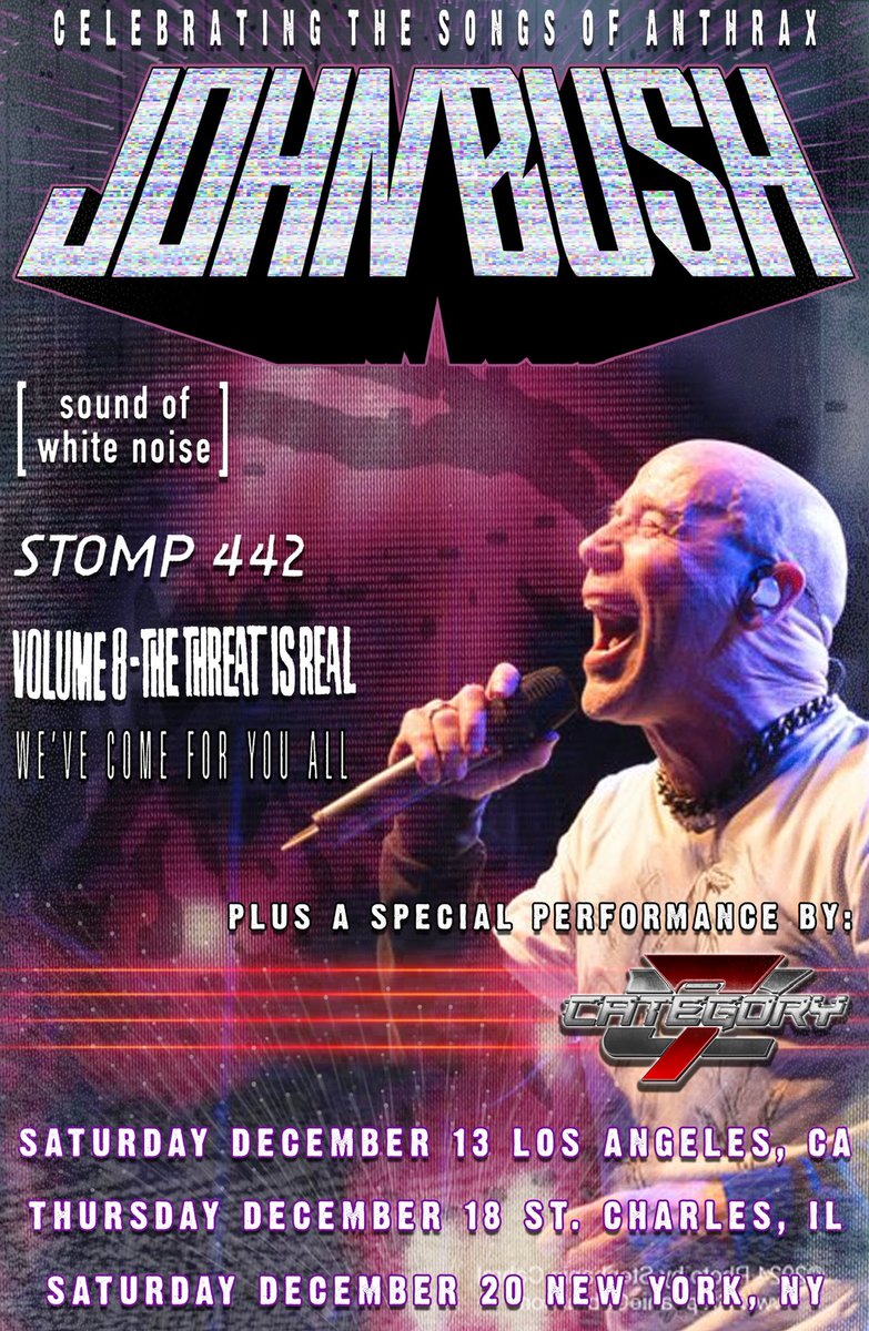 John Bush is proud to announce a special run of live shows from the music he helped create during his decade-long tenure with <a href="/Anthrax/">Anthrax</a>!

In addition to joining Bush on stage, <a href="/category7band/">category7band</a> will also be opening each night ft. <a href="/thearmoredsaint/">Armored Saint</a>’s Joey Vera!

Tickets on sale FRIDAY!