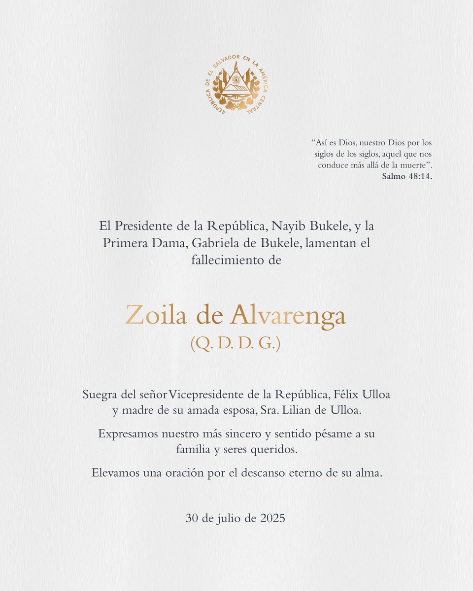 El Presidente de la República <a href="/nayibbukele/">Nayib Bukele</a> y la Primera Dama Gabriela de Bukele expresan su más sentido pésame por el fallecimiento de la Sra. Zoila de Alvarenga, suegra del Vicepresidente de la República, <a href="/fulloa51/">Félix Ulloa</a>.

Elevamos nuestras oraciones por su eterno descanso y pedimos a
