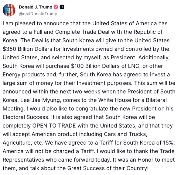 BREAKING: Pres. Trump announces major trade deal with South Korea

"We have agreed to a Tariff for South Korea of 15%. America will not be charged a Tariff."
