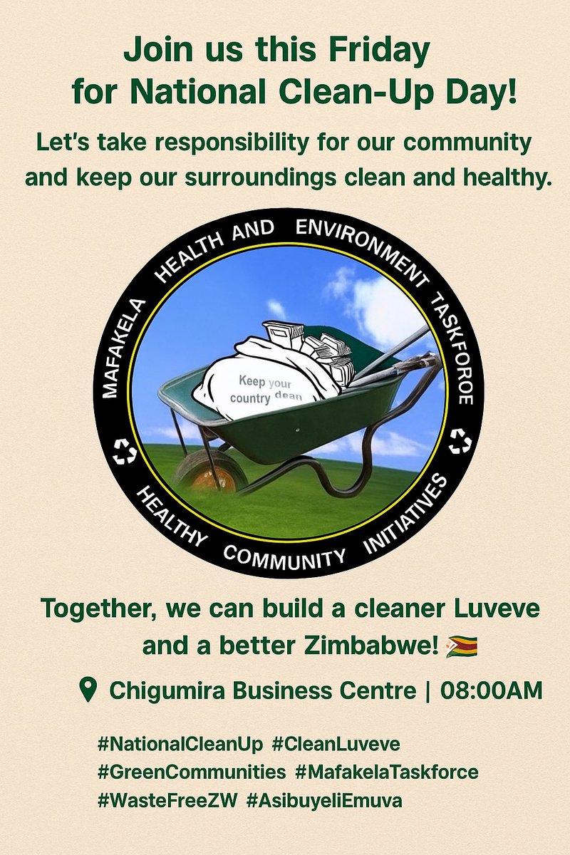 Mafakela Health & Environment Taskforce (@mafakela_hetf) on Twitter photo Join us this Friday for National Clean-Up Day!
Let’s take responsibility for our community & keep our surroundings clean & healthy.
Together, we can build a cleaner Luveve & a better Zimbabwe! 🇿🇼
📍 Chigumira Business Centre 08:00AM
#NationalCleanUp #CleanLuveve #GreenCommunities Join us this Friday for National Clean-Up Day!
Let’s take responsibility for our community & keep our surroundings clean & healthy.
Together, we can build a cleaner Luveve & a better Zimbabwe! 🇿🇼
📍 Chigumira Business Centre 08:00AM
#NationalCleanUp #CleanLuveve #GreenCommunities
