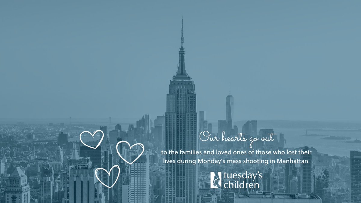 Our hearts go out to the families and loved ones of those who lost their lives during Monday's mass shooting in Manhattan. Tuesday's Children stands together with all who continue to create communities of support and healing in the wake of loss.