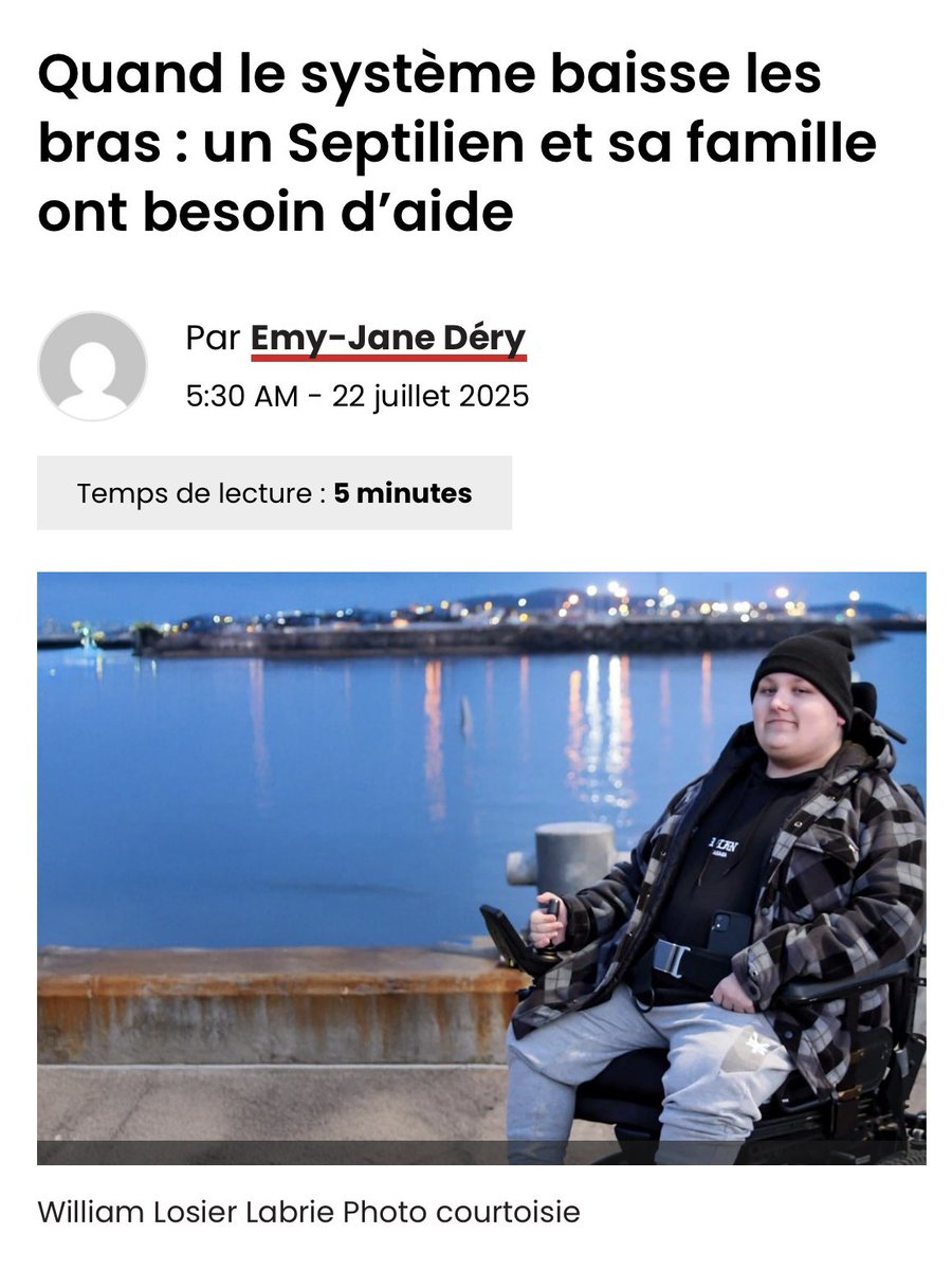 Ce que vit la famille de William Losier Labrie est tout simplement inacceptable. 

À 21 ans, lucide mais prisonnier de son corps, William veut simplement pouvoir continuer à vivre chez lui, entouré des siens. Ce qu’on lui propose à la place ? Un exil en centre d’hébergement à