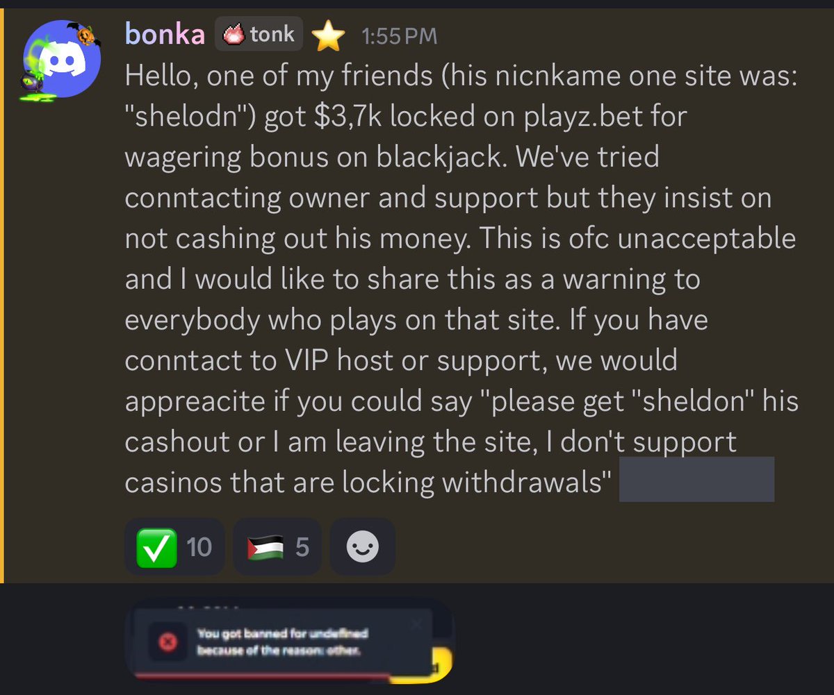 hello guys, just sending out a warning that <a href="/playzcasino/">PLAYZ</a> scammed one of our close members in our community, they are withholding funds without propable cause 

playz casino is also unlicensed &amp; very unethical, PLEASE do not deposit or interact with that casino for your safety.
