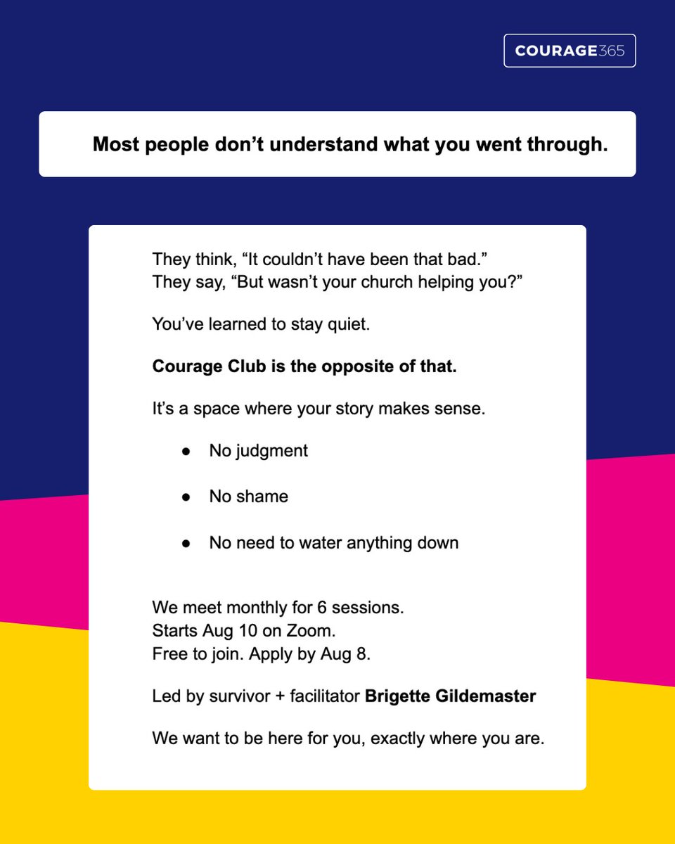 Most people don’t understand what you went through.

They think, “It couldn’t have been that bad.”
They say, “But wasn’t your church helping you?”

Courage Club is the opposite of that.

We want to be here for you, exactly where you are.

Register: courage365.org/clubs