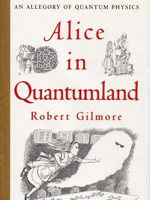 Alice in Quantumland;

"An Allegory of Quantum Physics"

- by Robert Gilmore.