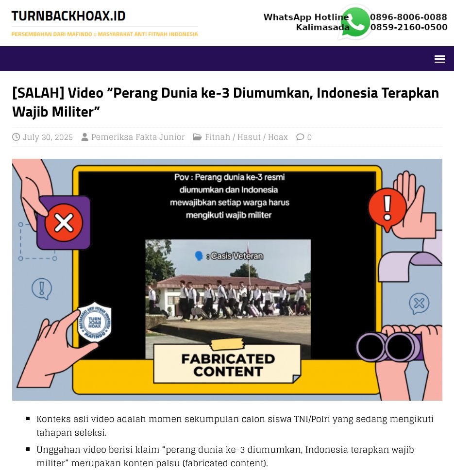 ❌ Video “Perang Dunia ke-3 Diumumkan, Indonesia Terapkan Wajib Militer” 

✅ • Konteks asli video adalah momen sekumpulan calon siswa TNI/Polri yang sedang mengikuti tahapan seleksi. 
   • Unggahan video berisi klaim “perang dunia ke-3 diumumkan, Indonesia terapkan wajib