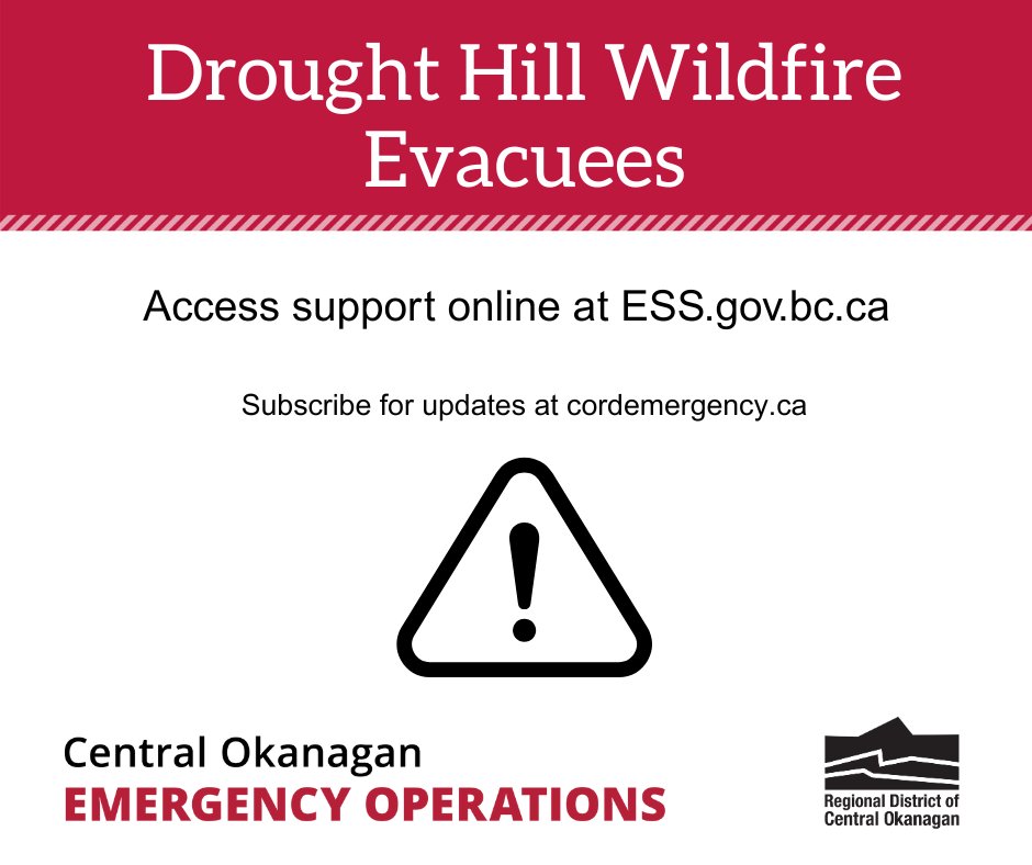 Residents evacuated due to the Drought Hill wildfire between Peachland and West Kelowna are advised to go to the Peachland Community Centre, 4450 6th Street, or Royal LePage Place, 2760 Cameron Avenue, in West Kelowna.  Visit ess.gov.bc.ca to access support online, or