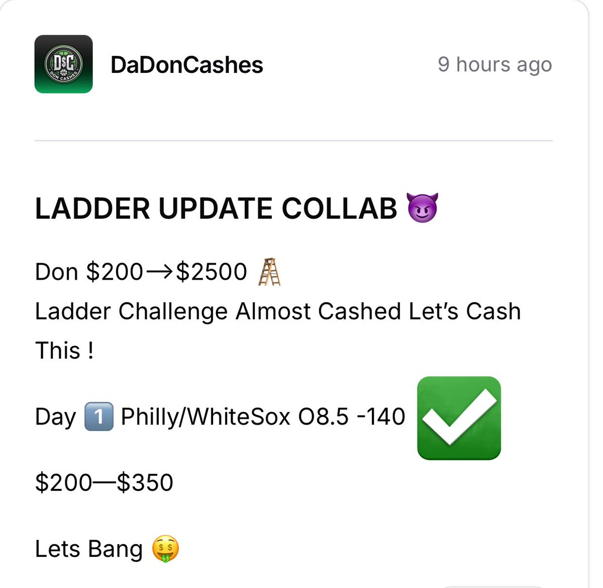 Don Ladder Challenge Day 1️⃣

 $200-$2500 💰

Day 1️⃣ Cashes Easy ✅
   WhiteSox/PhillyO8.5 -140

RUN THIS UP FOR TMR 🪜 OR GET EARLY IN VIP ⬇️ 
3 MORE HALF OFF SPOTS 🚨