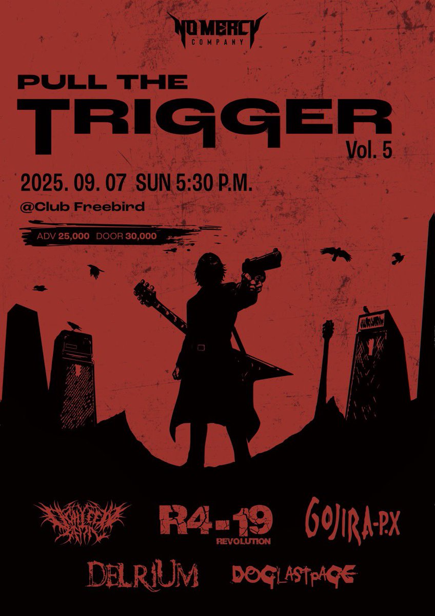 🔥Nomercy Club Day!

PULL THE TRIGGER Vol.5

🗓️ 2025. 09. 07 (Sun) PM 17:30
🏠 클럽 프리버드(컨벤트 펍)  
[Map: 서교동 408-16 지하 1층]  

-LINE UP- 

■ Eighteen April
■ R4-19
■ Dog Last Page
■ DELRIUM
■ GOJIRA-P.X 

*ADV 25,000 / DOOR-30,000 
*예매처: 신한 110-553-679008