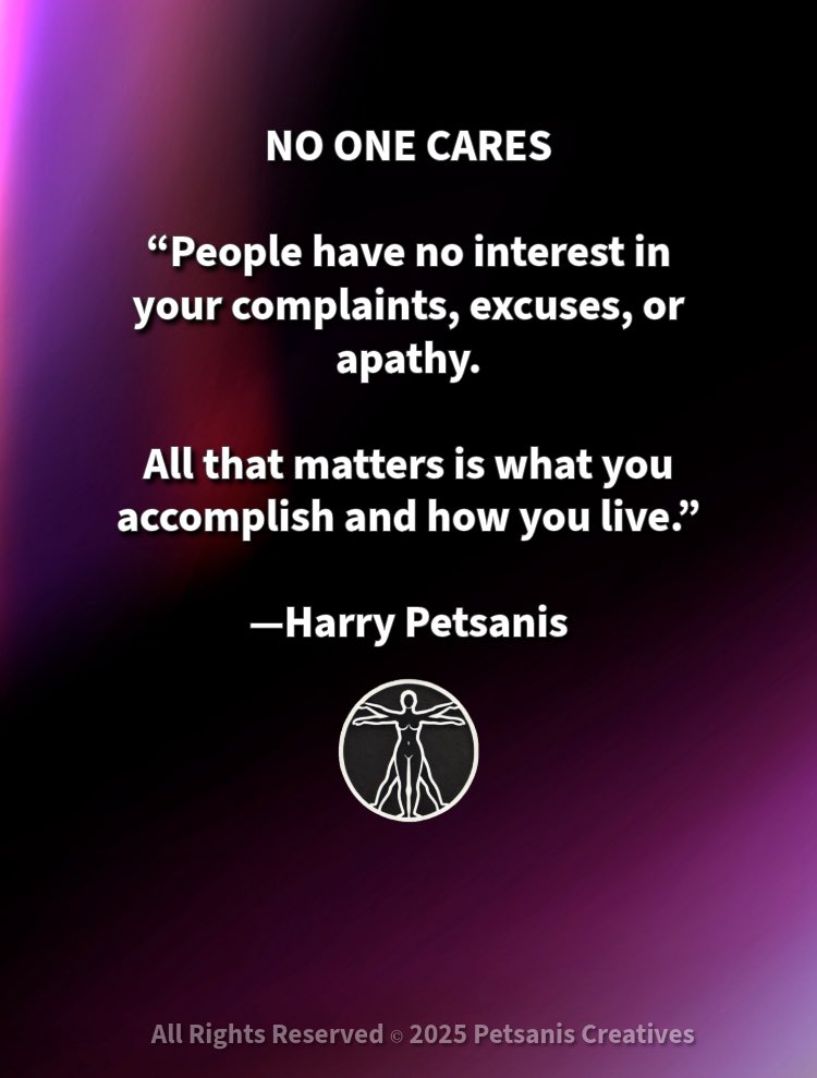 harrypetsanis's tweet image. NO ONE CARES

“No one cares.

People have no interest in your complaints, excuses, or apathy.

All that matters is what you accomplish and how you live.”

—Harry Petsanis

#NoExcuses
#ResultsMatter
#LiveWithPurpose
#FocusOnWhatCounts

“Stop Complaining and Start Living” by Harry…