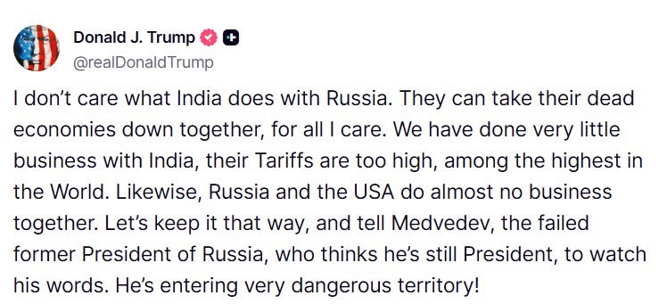 #AlMomento 🔴 #DonaldTrump lanza fuerte mensaje a #India y #Rusia.

“No me importa lo que India haga con Rusia “pueden hundir juntos sus economías moribundas…”, escribió el presidente de EE.UU.

También advirtió a Medvédev: “Que cuide sus palabras… está entrando en territorio