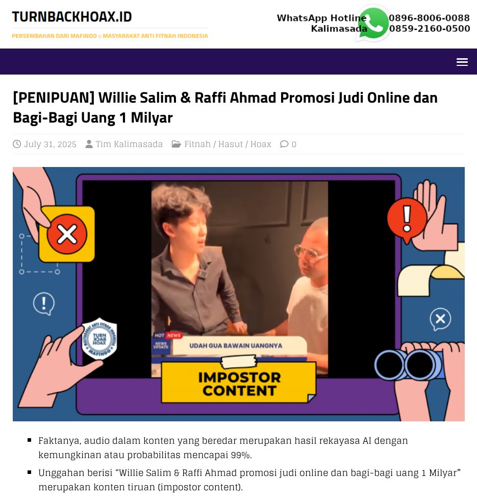 ⚠ Willie Salim &amp; Raffi Ahmad Promosi Judi Online dan Bagi-Bagi Uang 1 Milyar  

✅ • Faktanya, audio dalam konten yang beredar merupakan hasil rekayasa AI dengan kemungkinan atau probabilitas mencapai 99%. 
   • Unggahan berisi “Willie Salim &amp; Raffi Ahmad promosi judi online