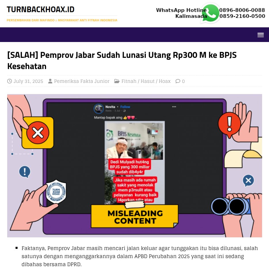 ❌ Pemprov Jabar Sudah Lunasi Utang Rp300 M ke BPJS Kesehatan 
 
✅ • Faktanya, Pemprov Jabar masih mencari jalan keluar agar tunggakan itu bisa dilunasi, salah satunya dengan menganggarkannya dalam APBD Perubahan 2025 yang saat ini sedang dibahas bersama DPRD. 
   • Unggahan